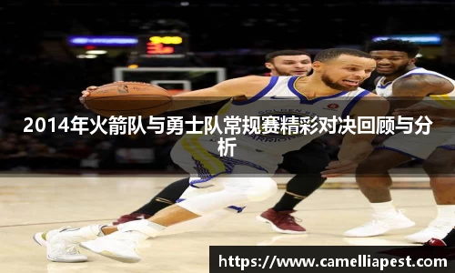2014年火箭队与勇士队常规赛精彩对决回顾与分析